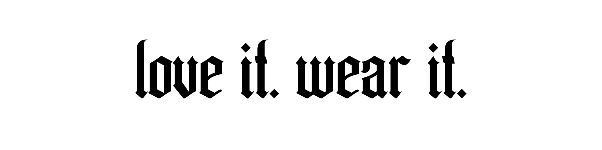Atomic Wildflower motto “love it. Wear it” in a solid black gothic font on a white background